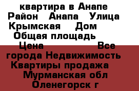 квартира в Анапе › Район ­ Анапа › Улица ­ Крымская  › Дом ­ 171 › Общая площадь ­ 64 › Цена ­ 4 650 000 - Все города Недвижимость » Квартиры продажа   . Мурманская обл.,Оленегорск г.